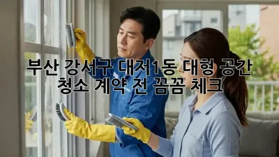 부산 강서구 대저1동 대형 공간 청소, 계약 전 꼼꼼 체크!