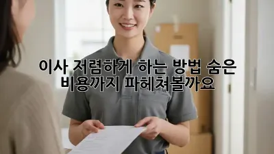 이사 저렴하게 하는 방법, 숨은 비용까지 파헤쳐볼까요?