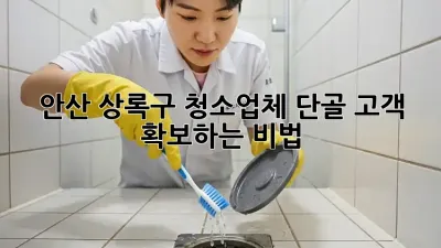 안산 상록구 청소업체, 단골 고객 확보하는 비법!